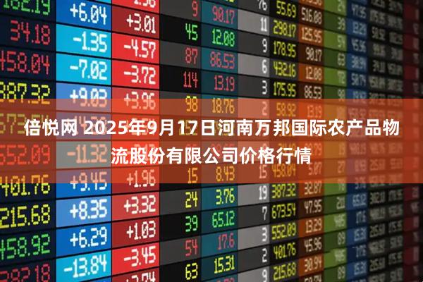 倍悦网 2025年9月17日河南万邦国际农产品物流股份有限公司价格行情