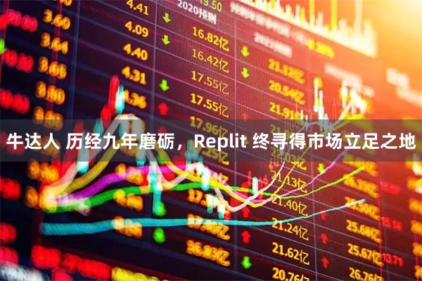 牛达人 历经九年磨砺，Replit 终寻得市场立足之地