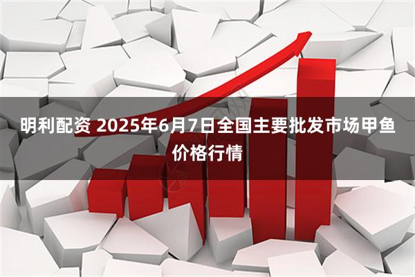 明利配资 2025年6月7日全国主要批发市场甲鱼价格行情